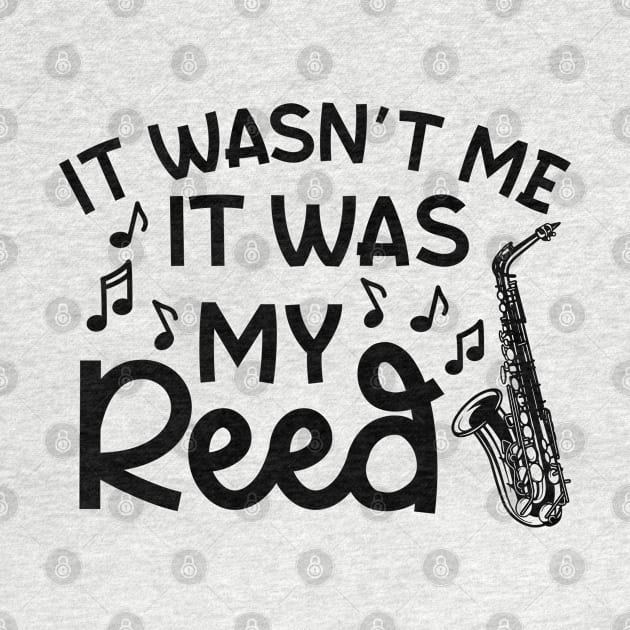 It Wasn't Me It Was My Reed Saxophone Marching Band Cute Funny by GlimmerDesigns